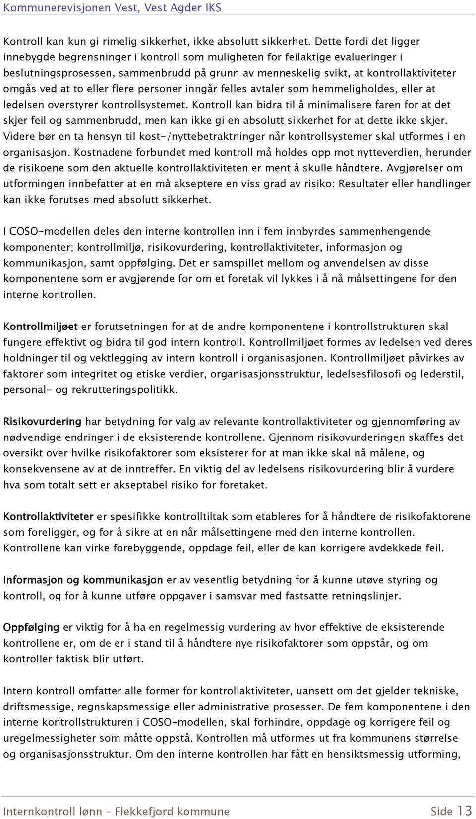 ved at to eller flere personer inngår felles avtaler som hemmeligholdes, eller at ledelsen overstyrer kontrollsystemet.