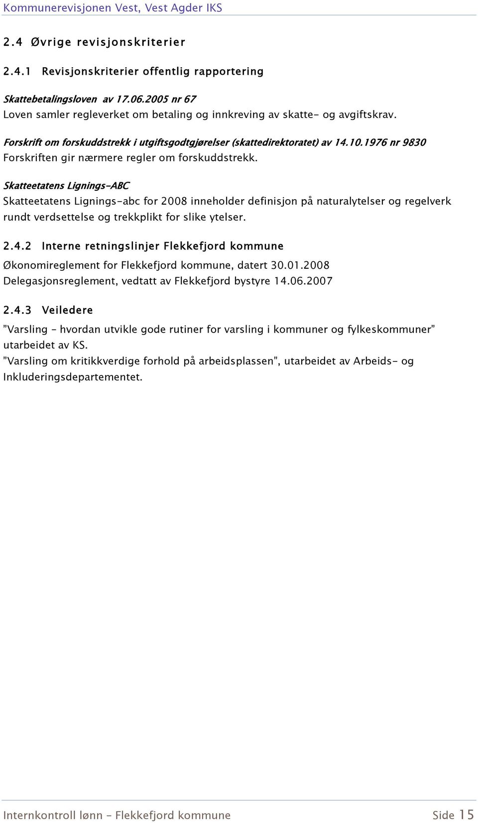 Skatteetatens Lignings-ABC Skatteetatens Lignings-abc for 2008 inneholder definisjon på naturalytelser og regelverk rundt verdsettelse og trekkplikt for slike ytelser. 2.4.