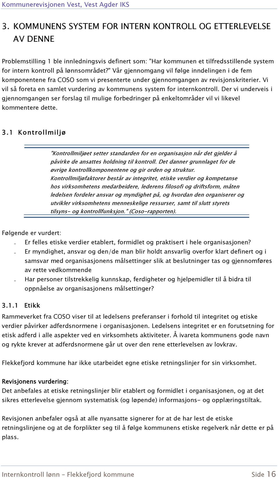 Vi vil så foreta en samlet vurdering av kommunens system for internkontroll. Der vi underveis i gjennomgangen ser forslag til mulige forbedringer på enkeltområder vil vi likevel kommentere dette. 3.