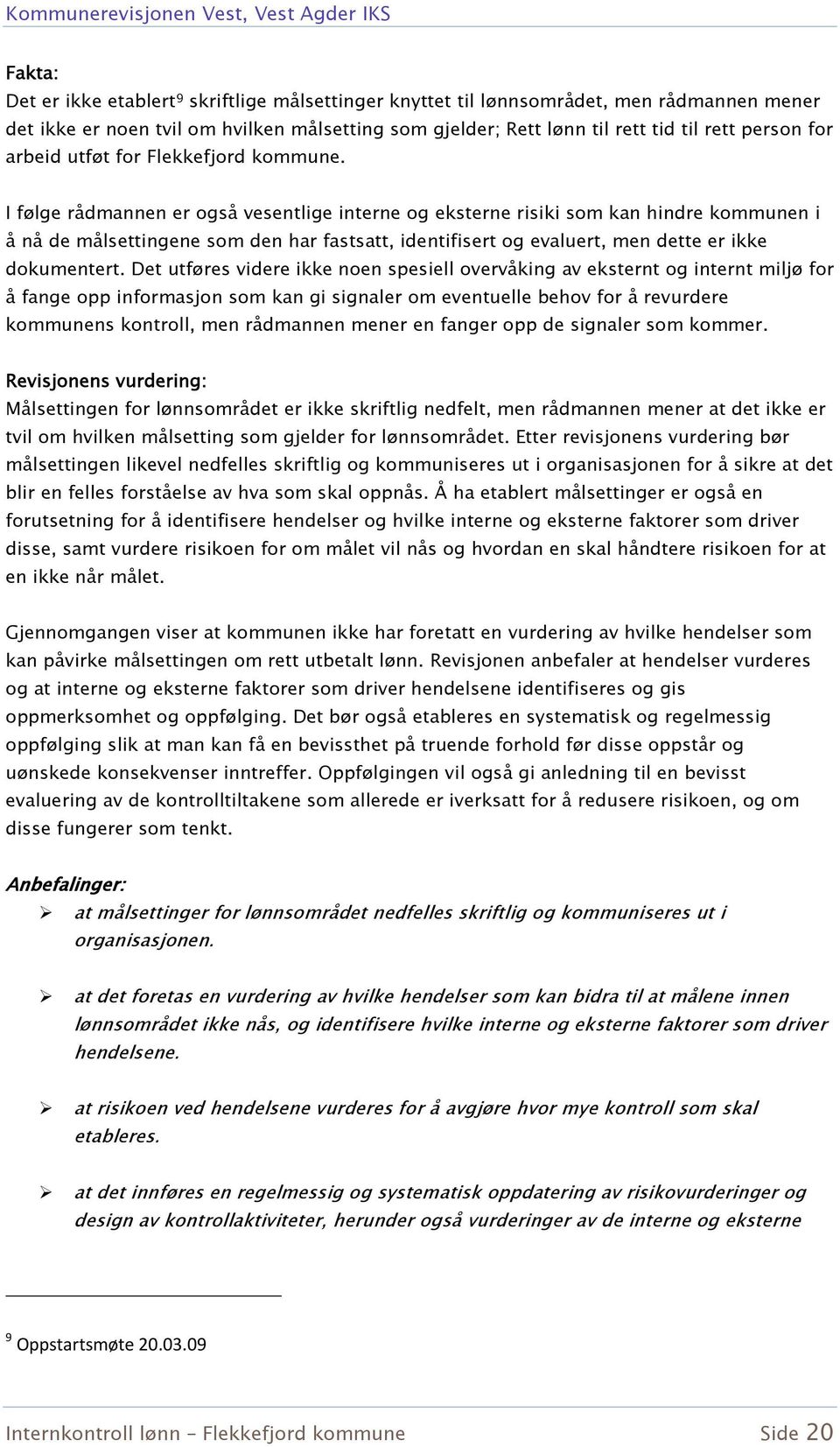 I følge rådmannen er også vesentlige interne og eksterne risiki som kan hindre kommunen i å nå de målsettingene som den har fastsatt, identifisert og evaluert, men dette er ikke dokumentert.