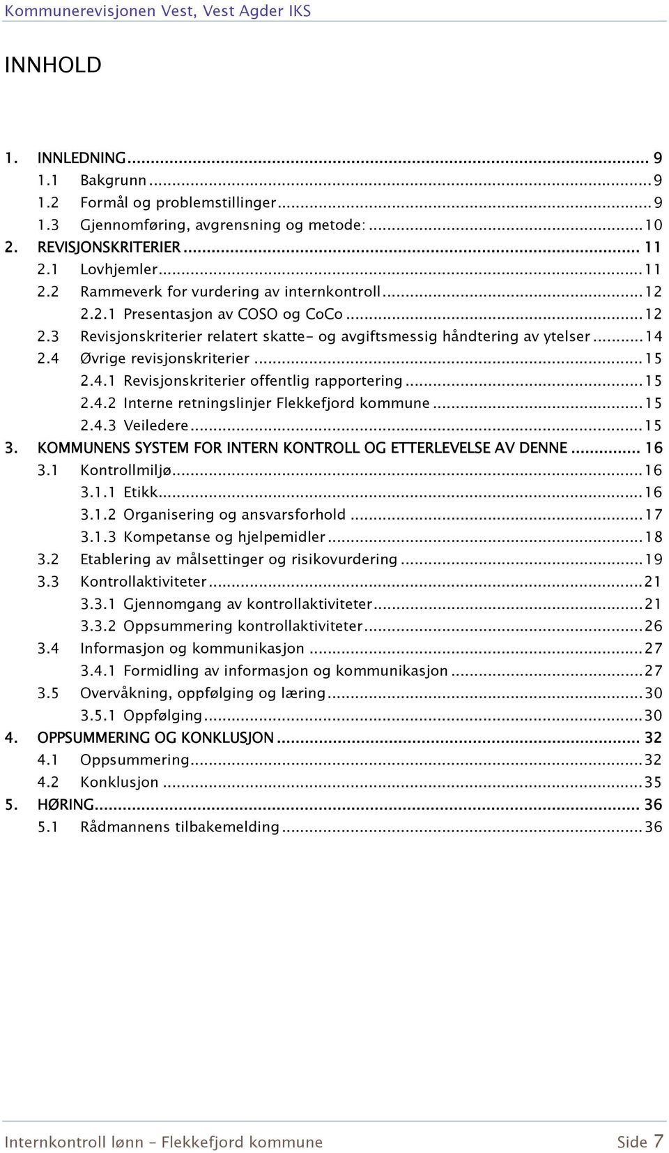 4 Øvrige revisjonskriterier... 15 2.4.1 Revisjonskriterier offentlig rapportering... 15 2.4.2 Interne retningslinjer Flekkefjord kommune... 15 2.4.3 Veiledere... 15 3.