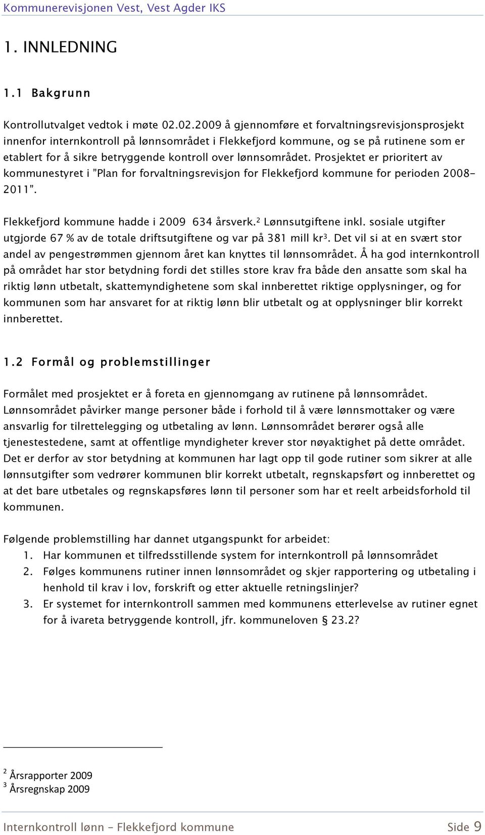 lønnsområdet. Prosjektet er prioritert av kommunestyret i Plan for forvaltningsrevisjon for Flekkefjord kommune for perioden 2008-2011. Flekkefjord kommune hadde i 2009 634 årsverk.