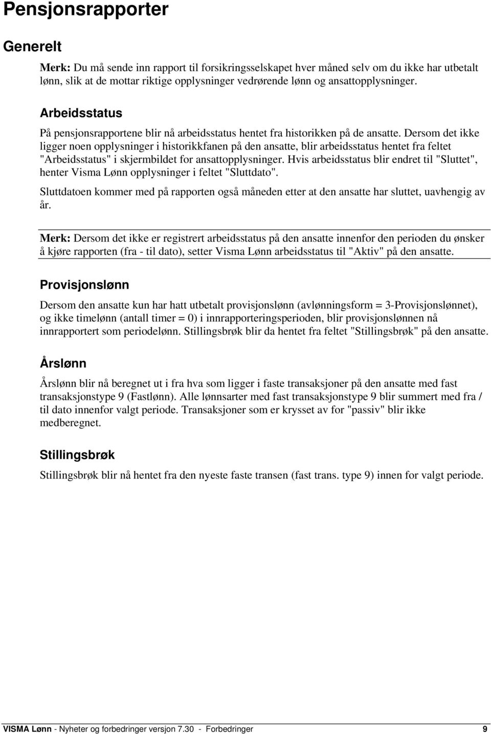 Dersom det ikke ligger noen opplysninger i historikkfanen på den ansatte, blir arbeidsstatus hentet fra feltet "Arbeidsstatus" i skjermbildet for ansattopplysninger.