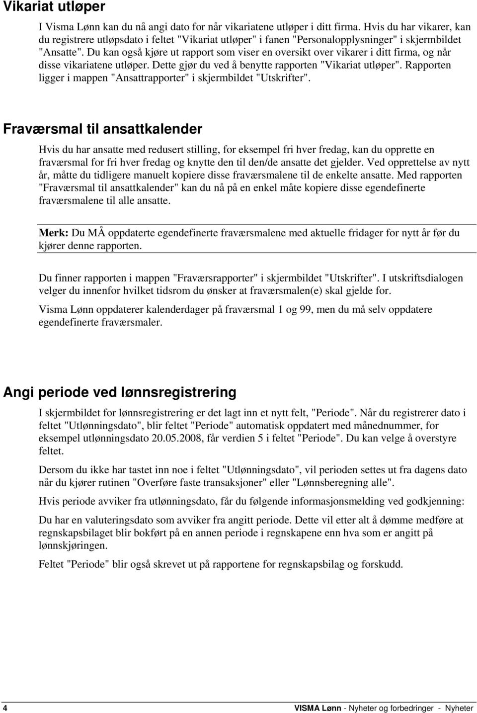 Du kan også kjøre ut rapport som viser en oversikt over vikarer i ditt firma, og når disse vikariatene utløper. Dette gjør du ved å benytte rapporten "Vikariat utløper".