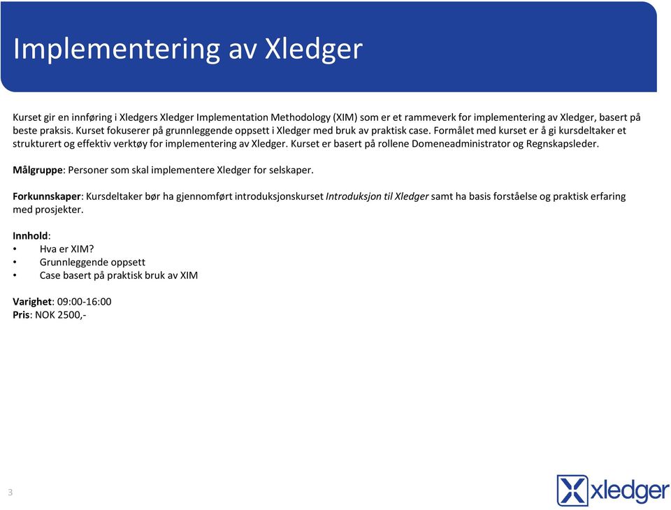 Formålet med kurset er å gi kursdeltaker et strukturert og effektiv verktøy for implementering av Xledger. Kurset er basert på rollene Domeneadministrator og Regnskapsleder.