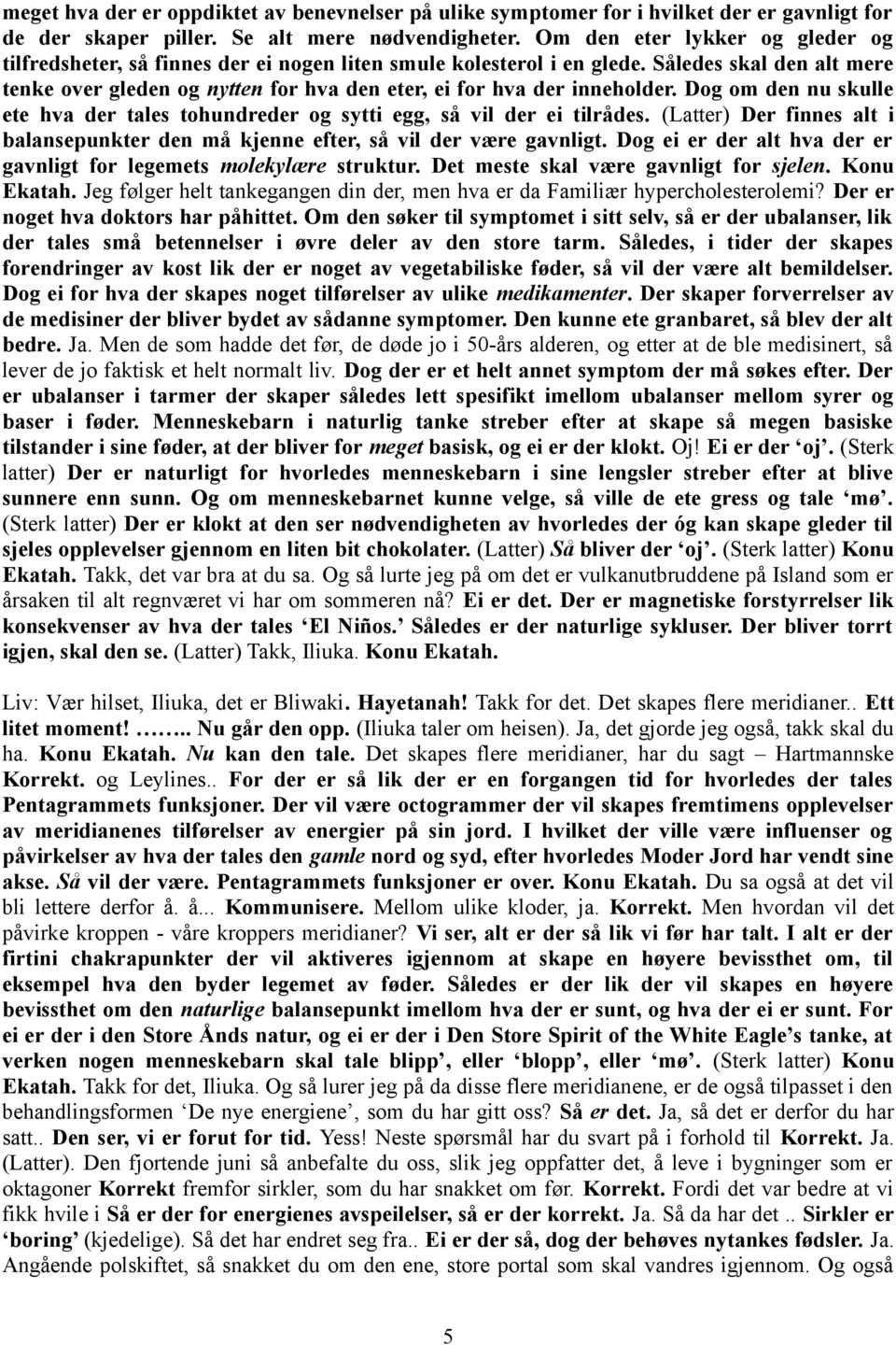 Således skal den alt mere tenke over gleden og nytten for hva den eter, ei for hva der inneholder. Dog om den nu skulle ete hva der tales tohundreder og sytti egg, så vil der ei tilrådes.