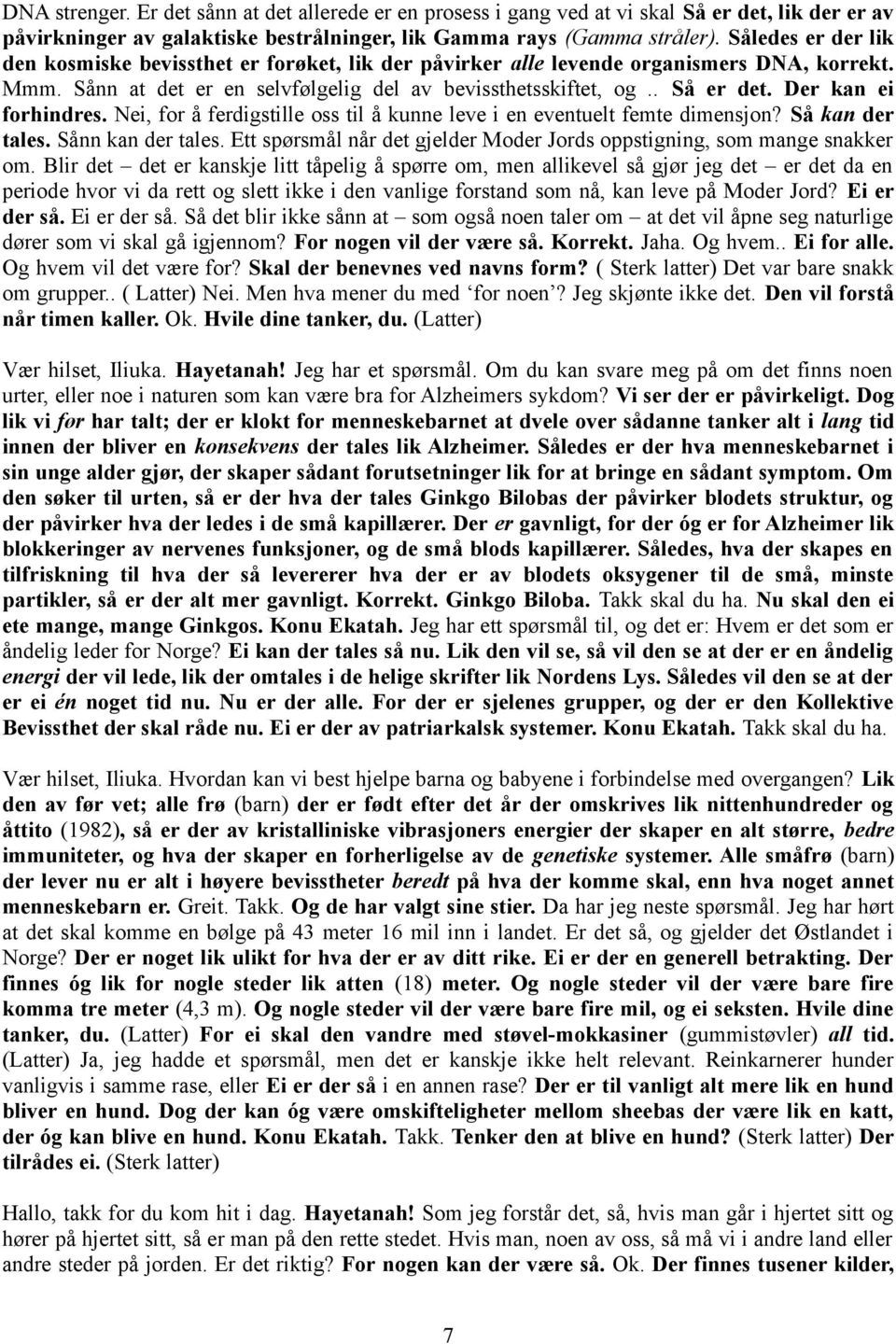 Der kan ei forhindres. Nei, for å ferdigstille oss til å kunne leve i en eventuelt femte dimensjon? Så kan der tales. Sånn kan der tales.