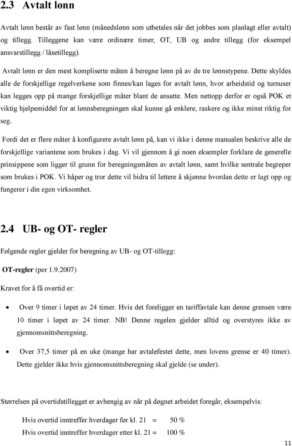 Dette skyldes alle de forskjellige regelverkene som finnes/kan lages for avtalt lønn, hvor arbeidstid og turnuser kan legges opp på mange forskjellige måter blant de ansatte.