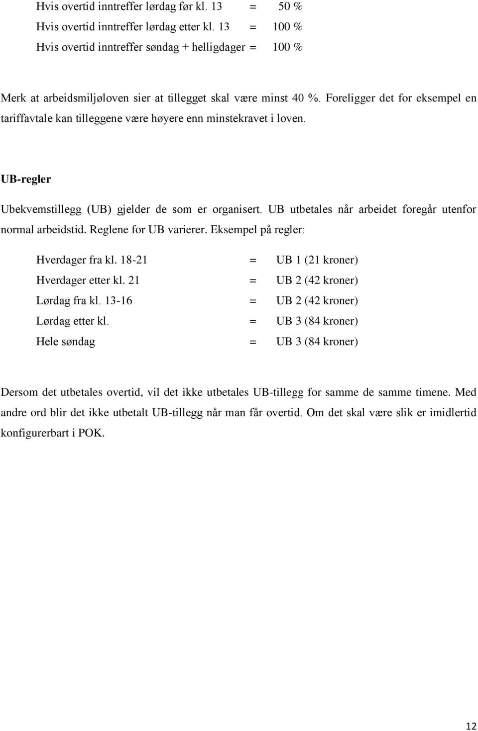 Foreligger det for eksempel en tariffavtale kan tilleggene være høyere enn minstekravet i loven. UB-regler Ubekvemstillegg (UB) gjelder de som er organisert.