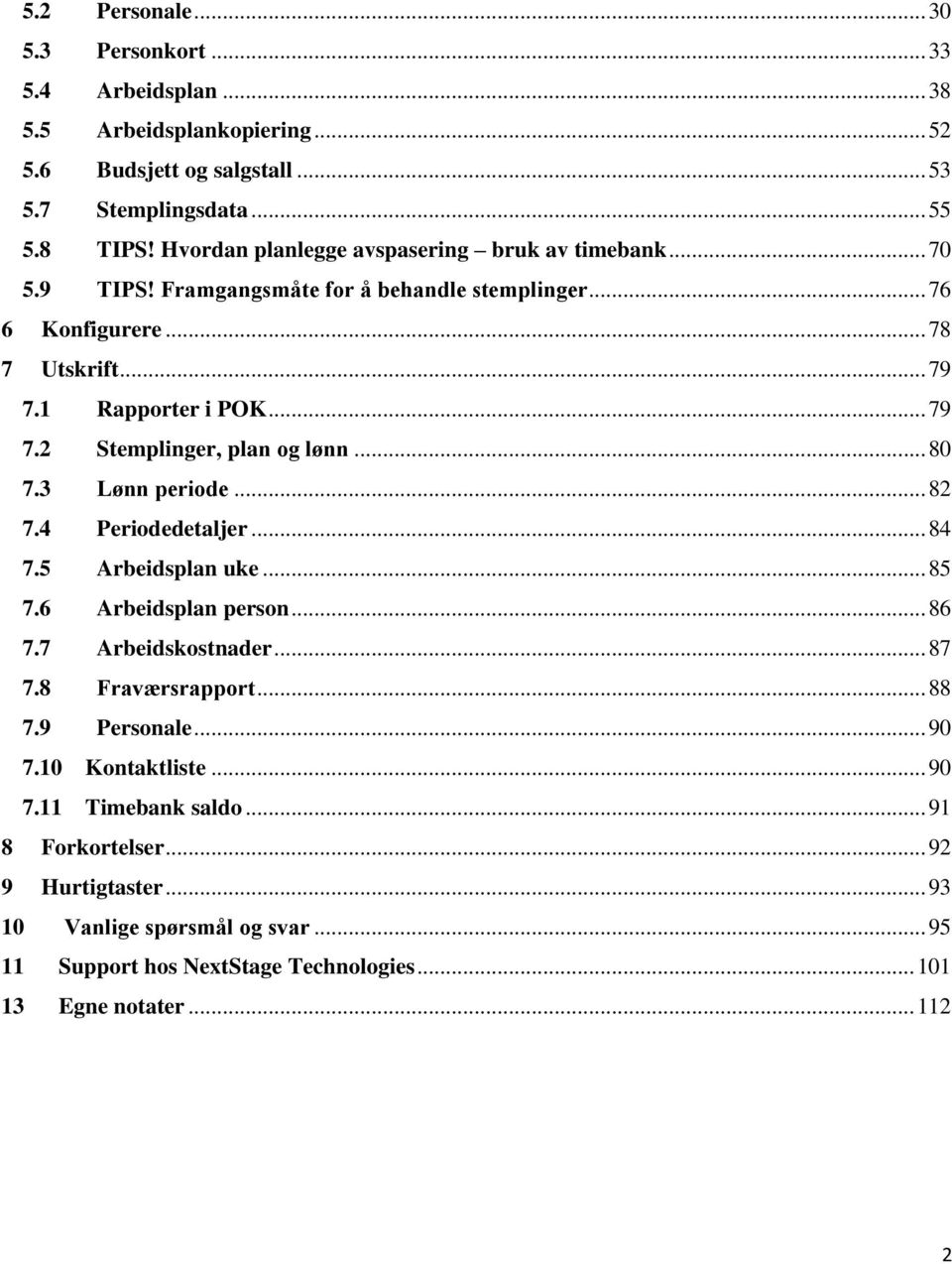 .. 80 7.3 Lønn periode... 82 7.4 Periodedetaljer... 84 7.5 Arbeidsplan uke... 85 7.6 Arbeidsplan person... 86 7.7 Arbeidskostnader... 87 7.8 Fraværsrapport... 88 7.9 Personale... 90 7.