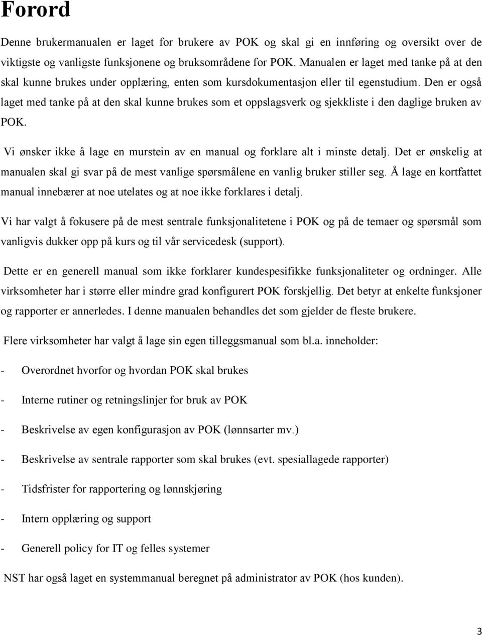 Den er også laget med tanke på at den skal kunne brukes som et oppslagsverk og sjekkliste i den daglige bruken av POK. Vi ønsker ikke å lage en murstein av en manual og forklare alt i minste detalj.