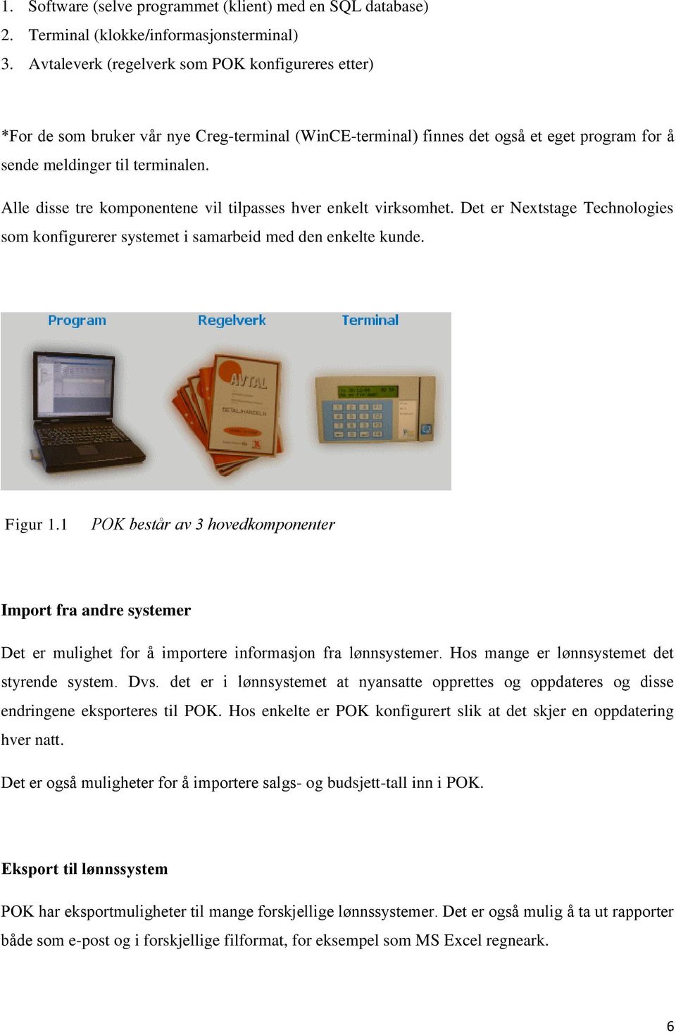 Alle disse tre komponentene vil tilpasses hver enkelt virksomhet. Det er Nextstage Technologies som konfigurerer systemet i samarbeid med den enkelte kunde. Figur 1.