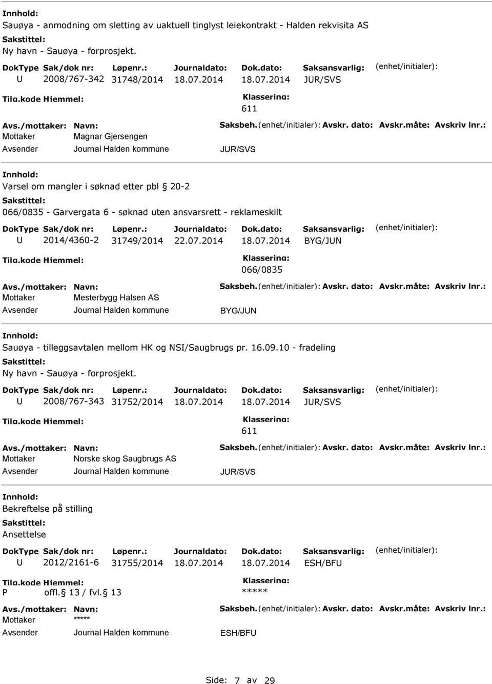 : Mottaker Magnar Gjersengen JR/SVS Varsel om mangler i søknad etter pbl 20-2 066/0835 - Garvergata 6 - søknad uten ansvarsrett - reklameskilt 2014/4360-2 31749/2014 BYG/JN 066/0835 Avs.