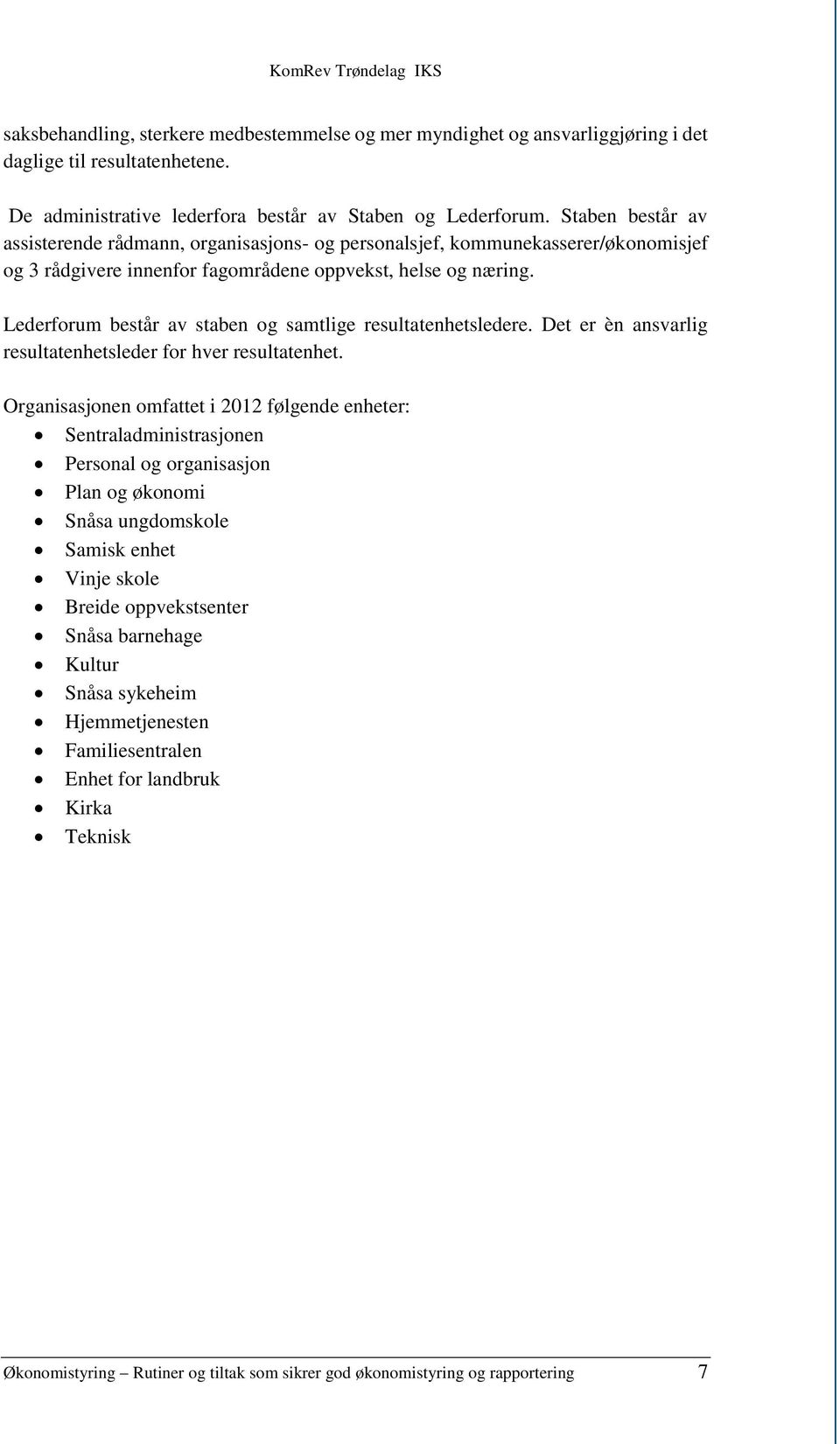 Lederforum består av staben og samtlige resultatenhetsledere. Det er èn ansvarlig resultatenhetsleder for hver resultatenhet.