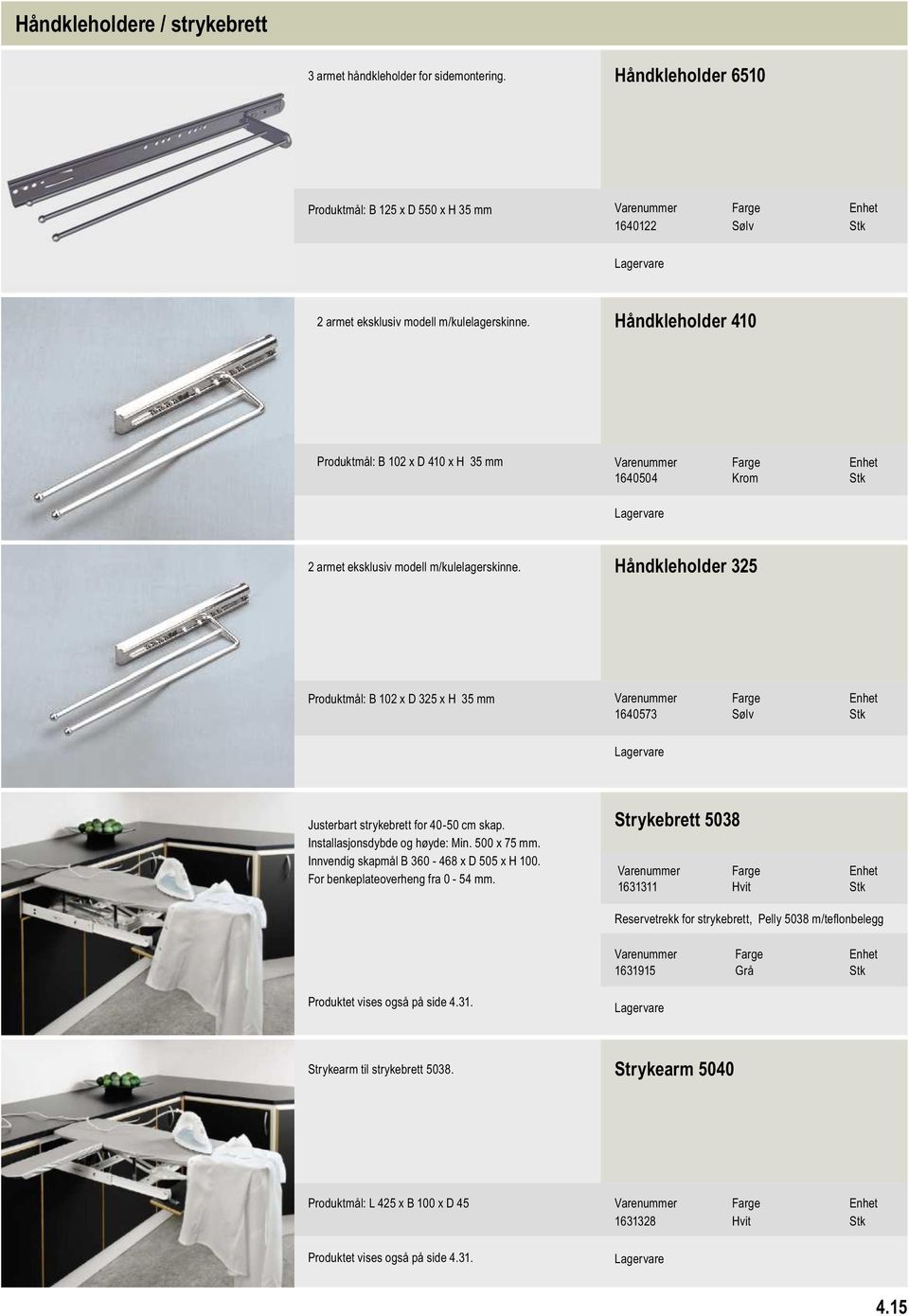 Håndkleholder 325 Produktmål: B 102 x D 325 x H 35 mm 1640573 Sølv Stk Justerbart strykebrett for 40-50 cm skap. Installasjonsdybde og høyde: Min. 500 x 75 mm.