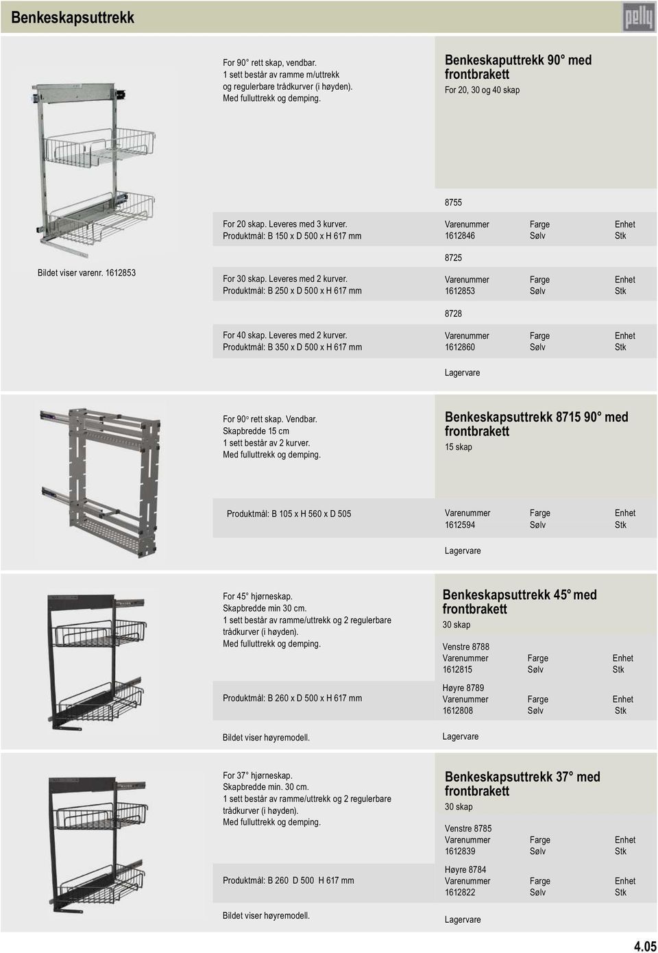 Produktmål: B 250 x D 500 x H 617 mm For 40 skap. Leveres med 2 kurver. Produktmål: B 350 x D 500 x H 617 mm 1612846 Sølv Stk 8725 1612853 Sølv Stk 8728 1612860 Sølv Stk For 90 o rett skap. Vendbar.