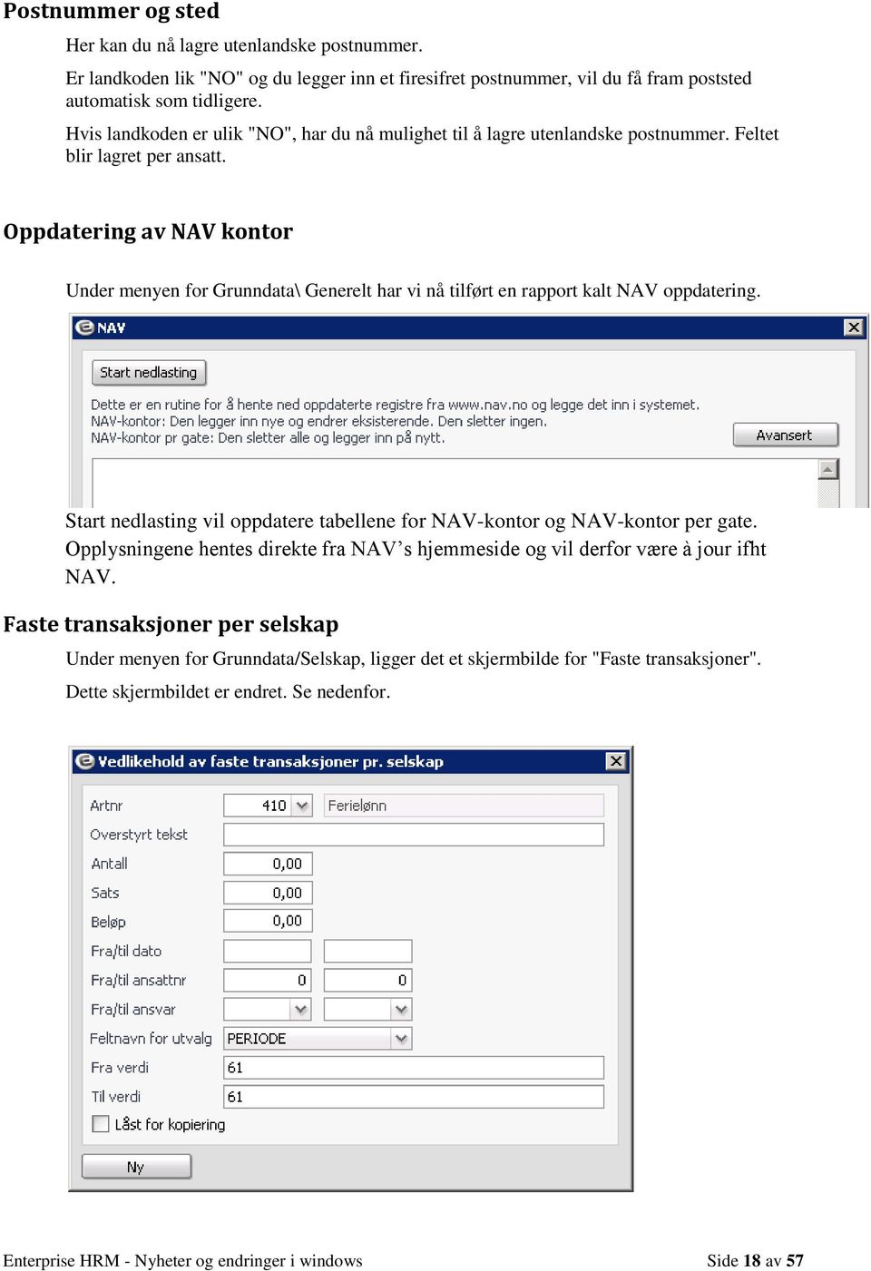 Oppdatering av NAV kontor Under menyen for Grunndata\ Generelt har vi nå tilført en rapport kalt NAV oppdatering. Start nedlasting vil oppdatere tabellene for NAV-kontor og NAV-kontor per gate.