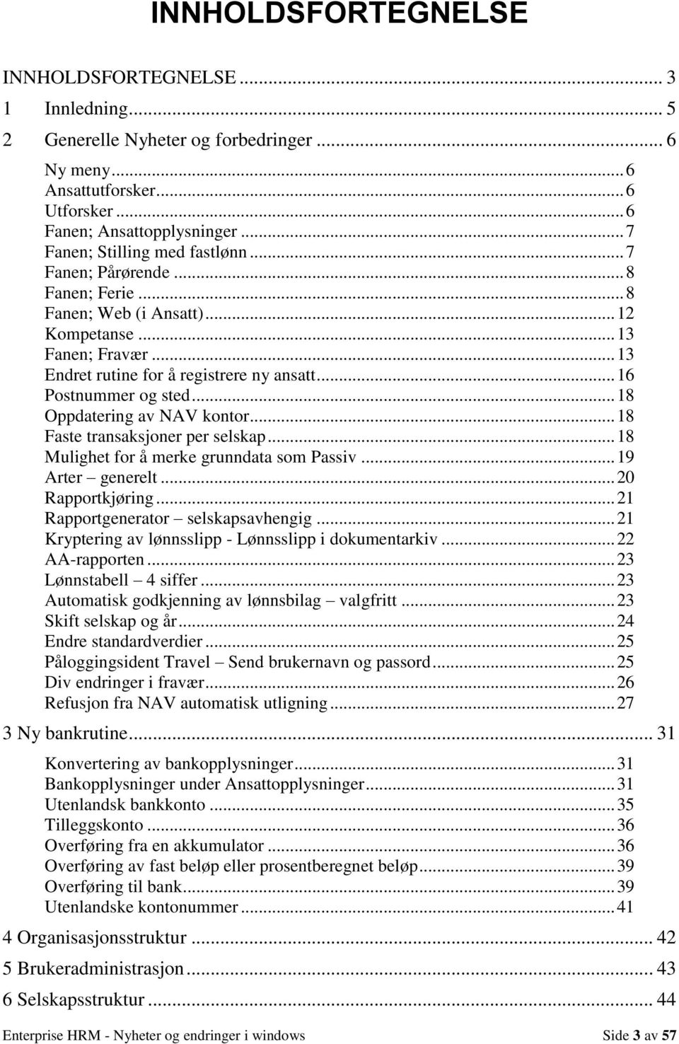 .. 16 Postnummer og sted... 18 Oppdatering av NAV kontor... 18 Faste transaksjoner per selskap... 18 Mulighet for å merke grunndata som Passiv... 19 Arter generelt... 20 Rapportkjøring.