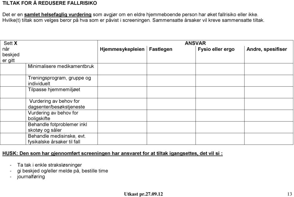 Sett X når beskjed er gitt Minimalisere medikamentbruk Treningsprogram, gruppe og individuelt Tilpasse hjemmemiljøet Vurdering av behov for dagsenter/besøkstjeneste Vurdering av behov for boligskifte