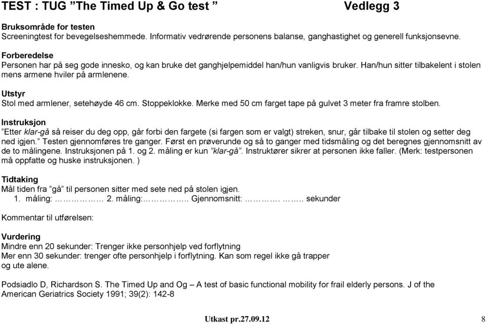 Utstyr Stol med armlener, setehøyde 46 cm. Stoppeklokke. Merke med 50 cm farget tape på gulvet 3 meter fra framre stolben.