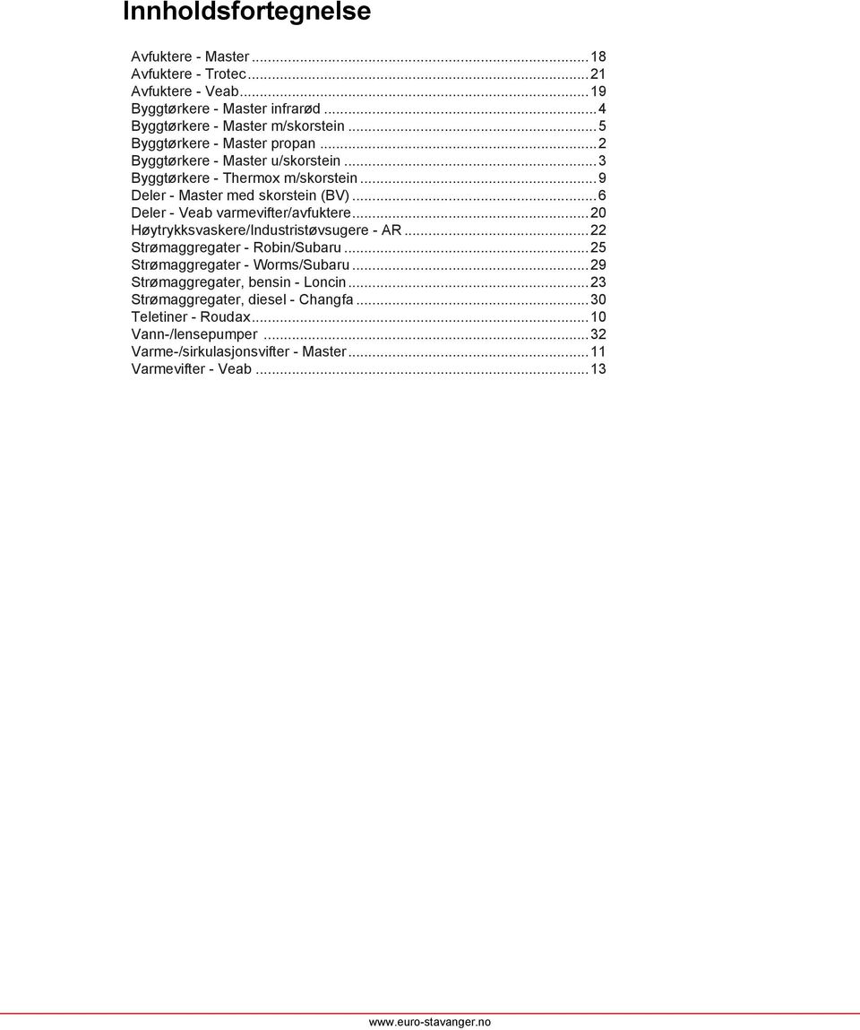 ..6 Deler - Veab varmevifter/avfuktere...20 Høytrykksvaskere/Industristøvsugere - AR...22 Strømaggregater - Robin/Subaru...25 Strømaggregater - Worms/Subaru.