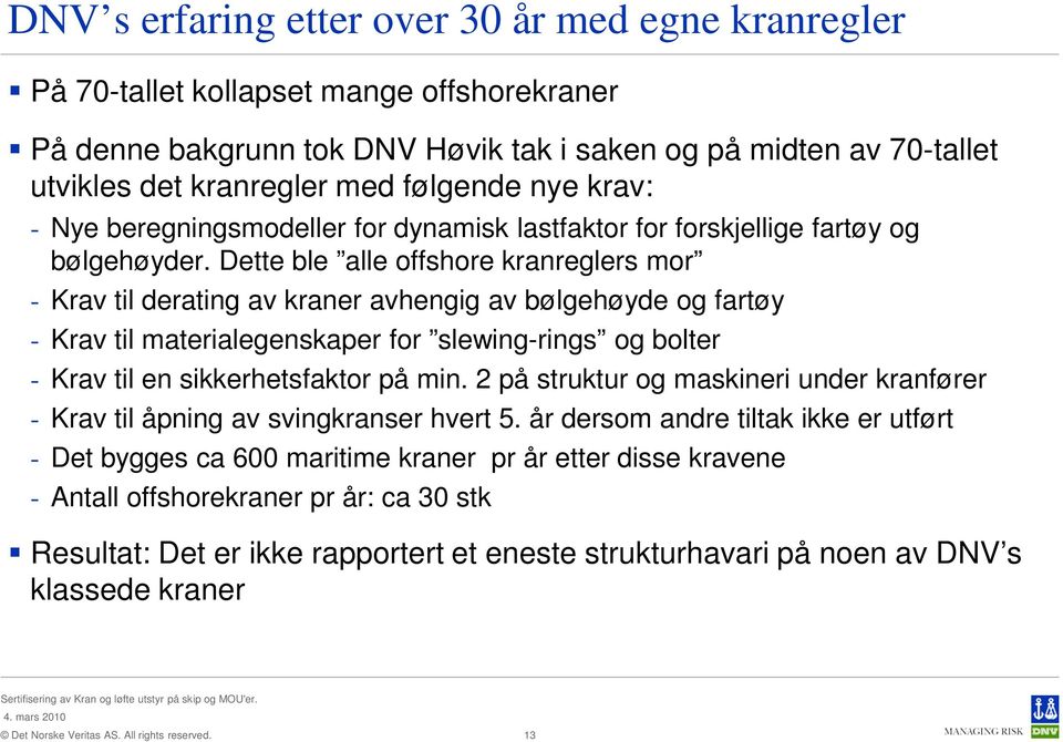 Dette ble alle offshore kranreglers mor - Krav til derating av kraner avhengig av bølgehøyde og fartøy - Krav til materialegenskaper for slewing-rings og bolter - Krav til en sikkerhetsfaktor på min.