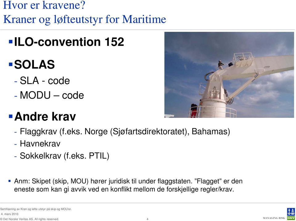 krav - Flaggkrav (f.eks. Norge (Sjøfartsdirektoratet), Bahamas) - Havnekrav - Sokkelkrav (f.