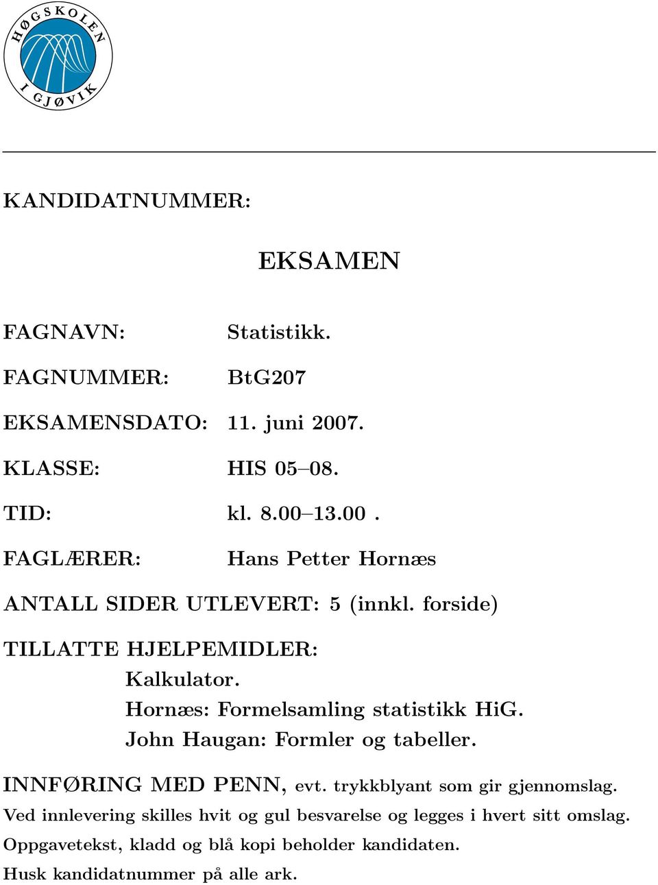 forside) TILLATTE HJELPEMIDLER: Kalkulator. Hornæs: Formelsamling statistikk HiG. John Haugan: Formler og tabeller.