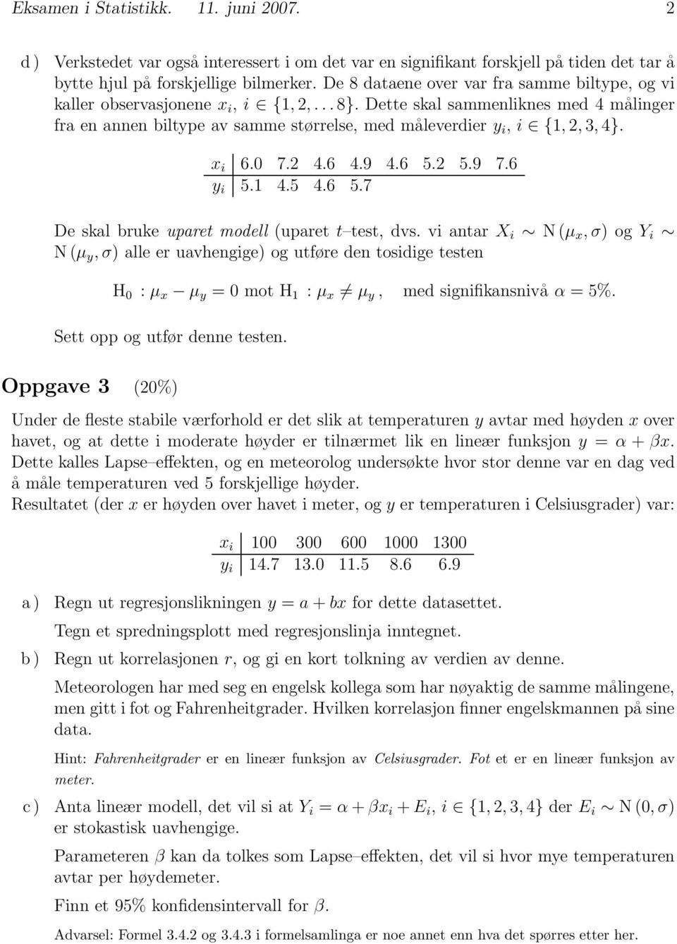 x i 6.0 7.2 4.6 4.9 4.6 5.2 5.9 7.6 y i 5.1 4.5 4.6 5.7 De skal bruke uparet modell (uparet t test, dvs.
