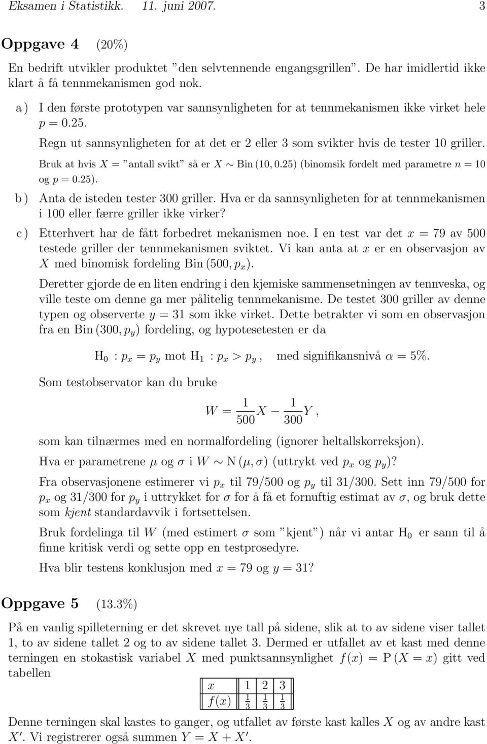 Bruk at hvis X = antall svikt så erx Bin (10, 0.25) (binomsik fordelt med parametre n =10 og p =0.25). b ) Anta de isteden tester 300 griller.