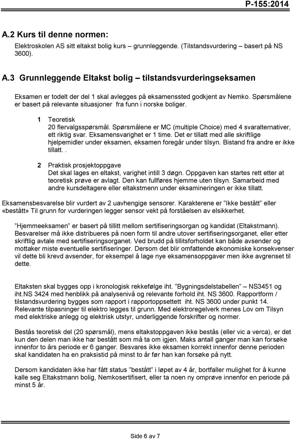 Eksamensvarighet er 1 time. Det er tillatt med alle skriftlige hjelpemidler under eksamen, eksamen foregår under tilsyn. Bistand fra andre er ikke tillatt.