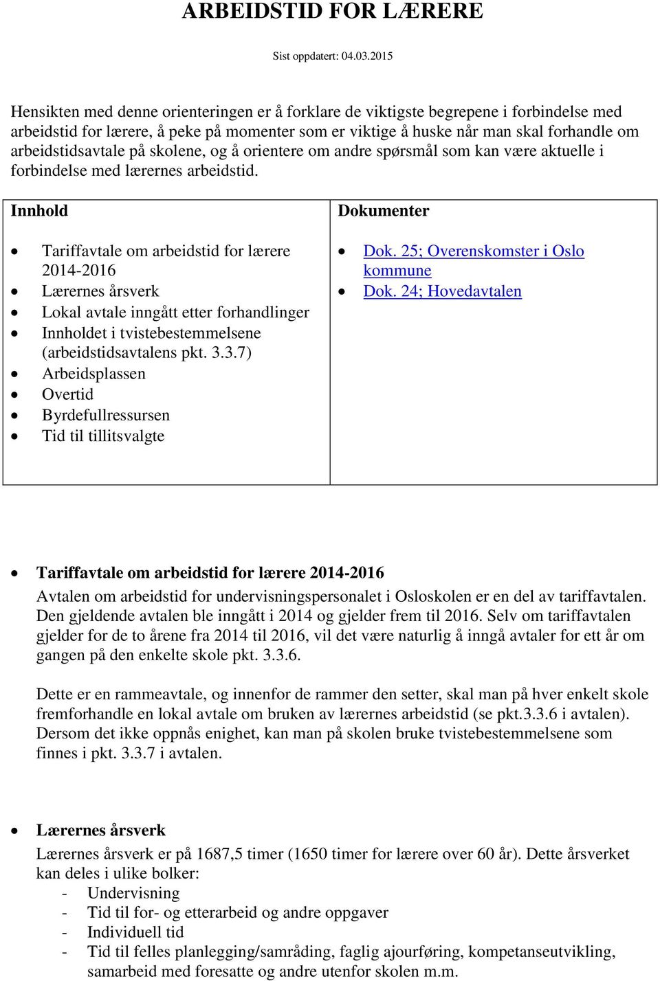 arbeidstidsavtale på skolene, og å orientere om andre spørsmål som kan være aktuelle i forbindelse med lærernes arbeidstid.