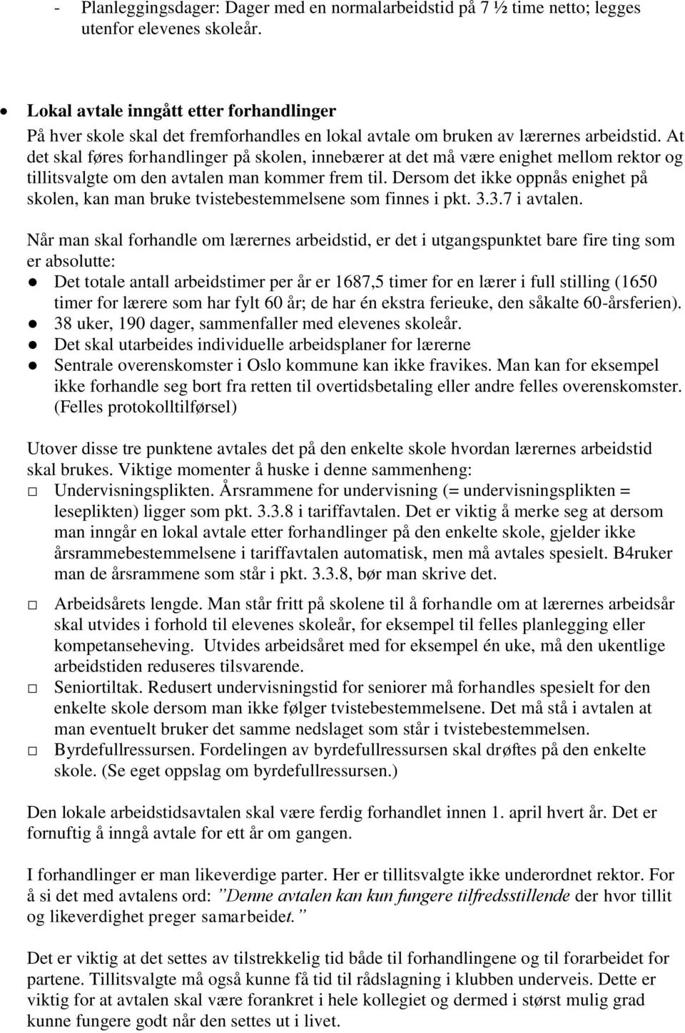 At det skal føres forhandlinger på skolen, innebærer at det må være enighet mellom rektor og tillitsvalgte om den avtalen man kommer frem til.