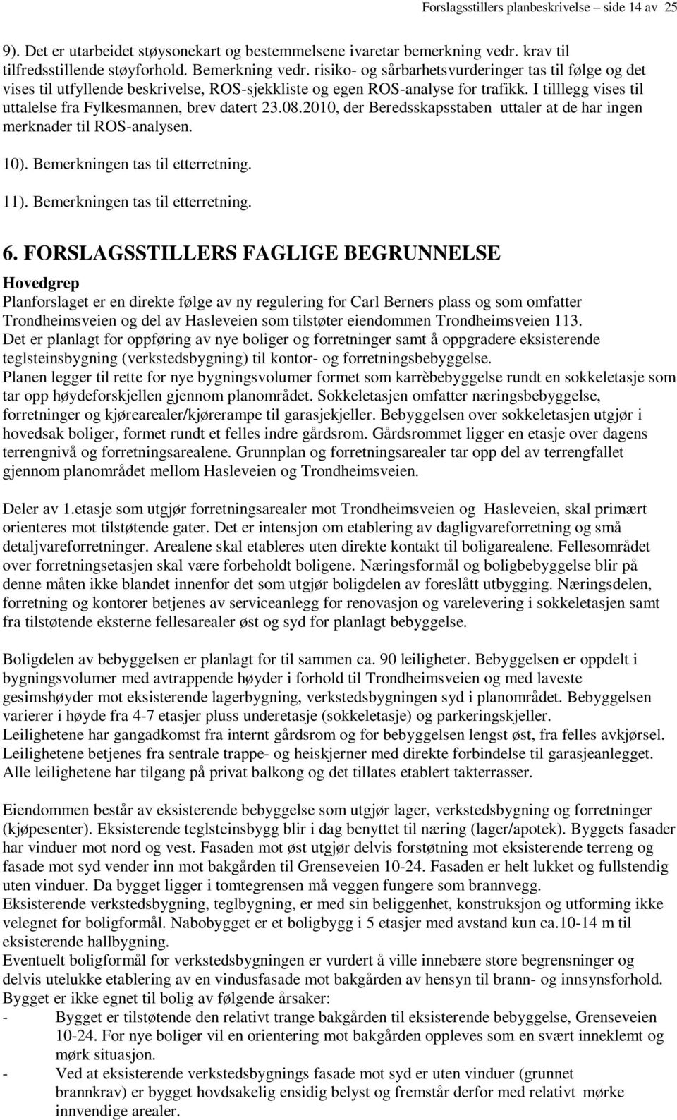 08.2010, der Beredsskapsstaben uttaler at de har ingen merknader til ROS-analysen. 10). Bemerkningen tas til etterretning. 11). Bemerkningen tas til etterretning. 6.