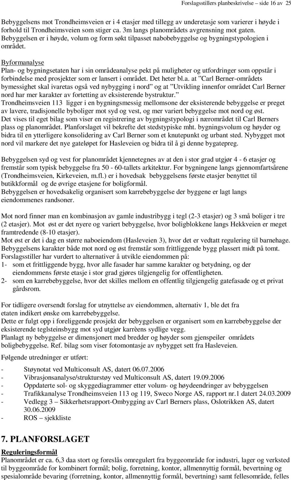 Byformanalyse Plan- og bygningsetaten har i sin områdeanalyse pekt på muligheter og utfordringer som oppstår i forbindelse med prosjekter som er lansert i området. Det heter bl.a. at Carl Berner-områdets bymessighet skal ivaretas også ved nybygging i nord og at Utvikling innenfor området Carl Berner nord har mer karakter av fortetting av eksisterende bystruktur.