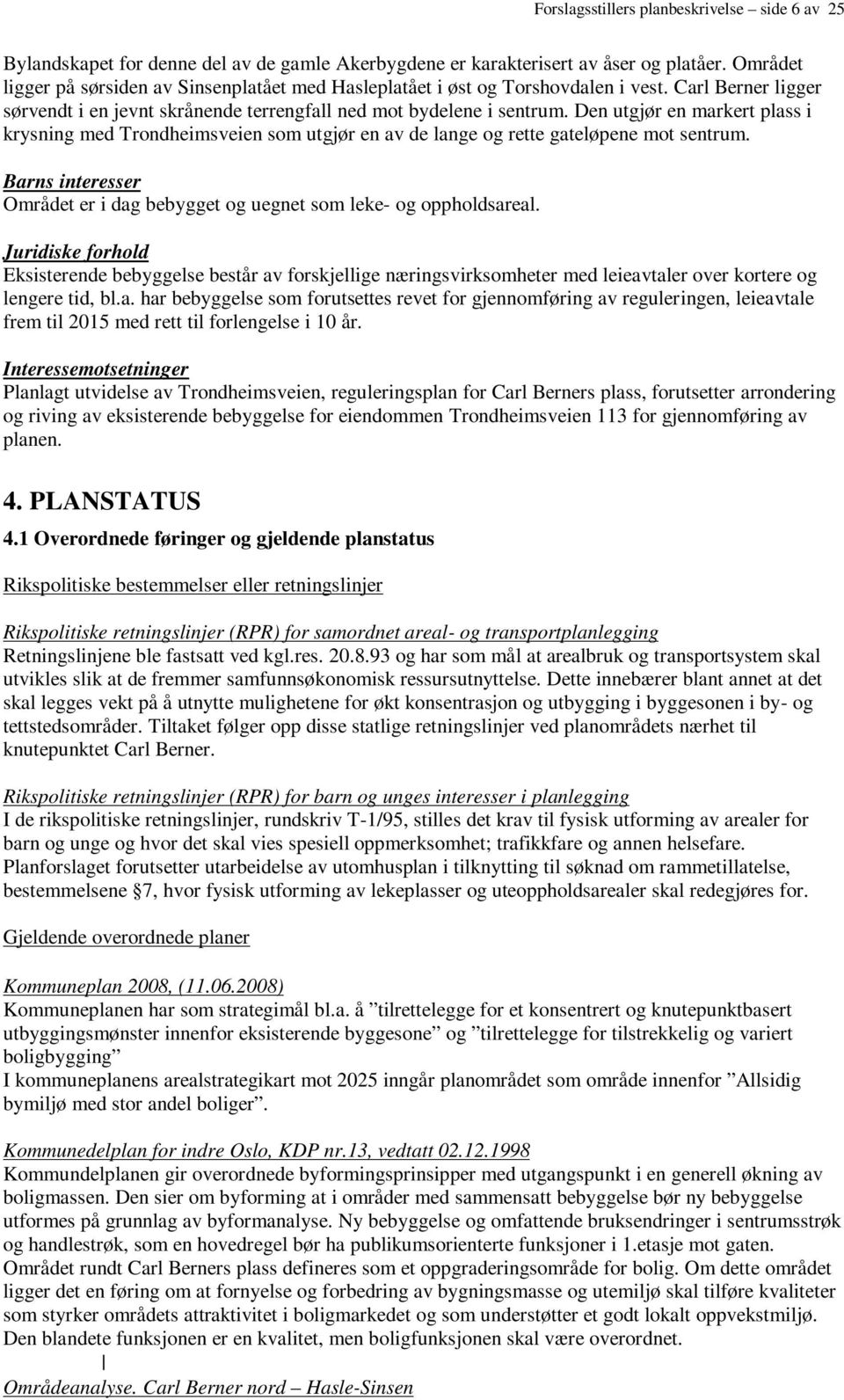 Den utgjør en markert plass i krysning med Trondheimsveien som utgjør en av de lange og rette gateløpene mot sentrum. Barns interesser Området er i dag bebygget og uegnet som leke- og oppholdsareal.