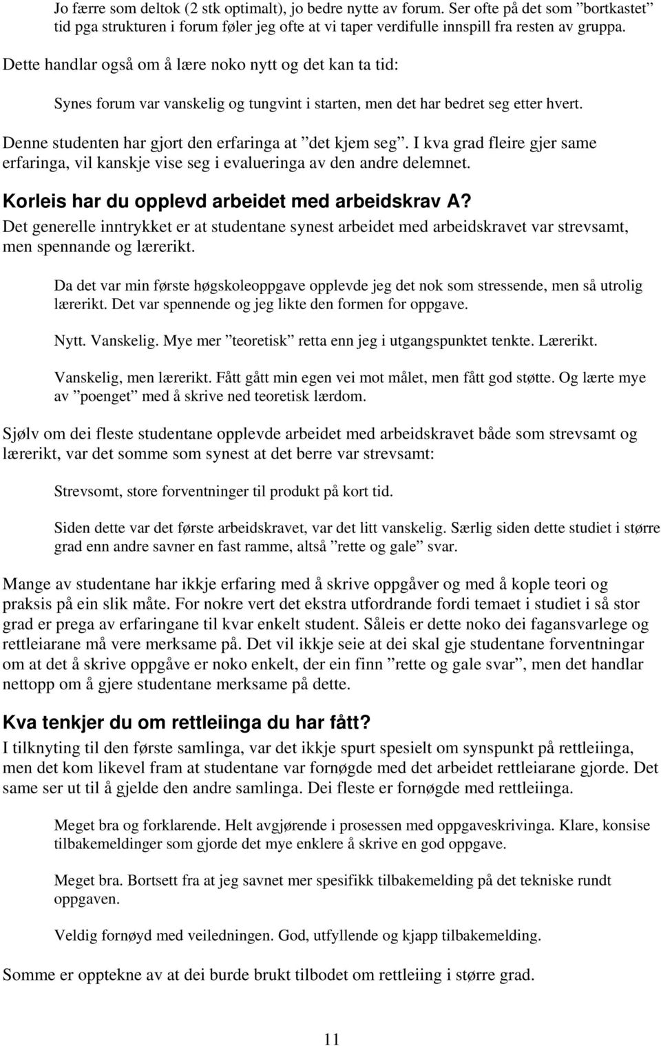 I kva grad fleire gjer same erfaringa, vil kanskje vise seg i evalueringa av den andre delemnet. Korleis har du opplevd arbeidet med arbeidskrav A?