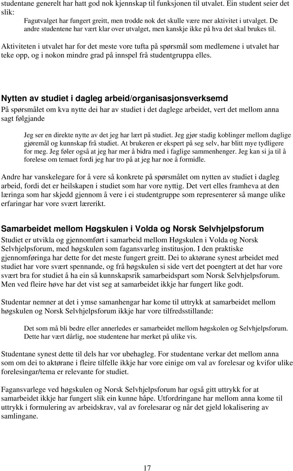 Aktiviteten i utvalet har for det meste vore tufta på spørsmål som medlemene i utvalet har teke opp, og i nokon mindre grad på innspel frå studentgruppa elles.