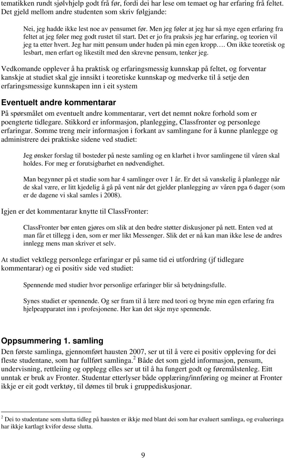 Jeg har mitt pensum under huden på min egen kropp. Om ikke teoretisk og lesbart, men erfart og likestilt med den skrevne pensum, tenker jeg.