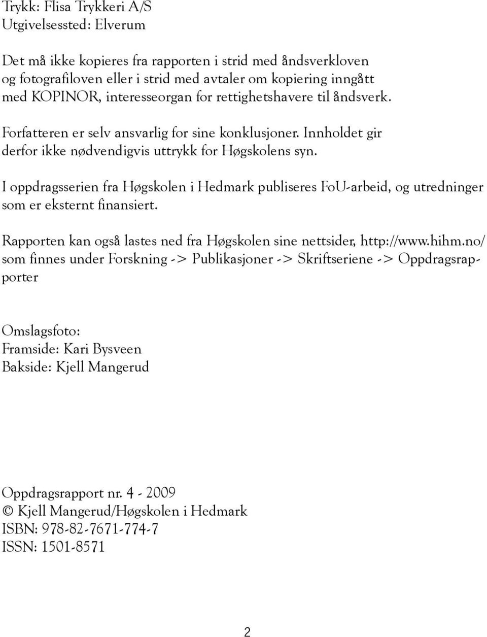 I oppdragsserien fra Høgskolen i Hedmark publiseres FoU-arbeid, og utredninger som er eksternt finansiert. Rapporten kan også lastes ned fra Høgskolen sine nettsider, http://www.hihm.