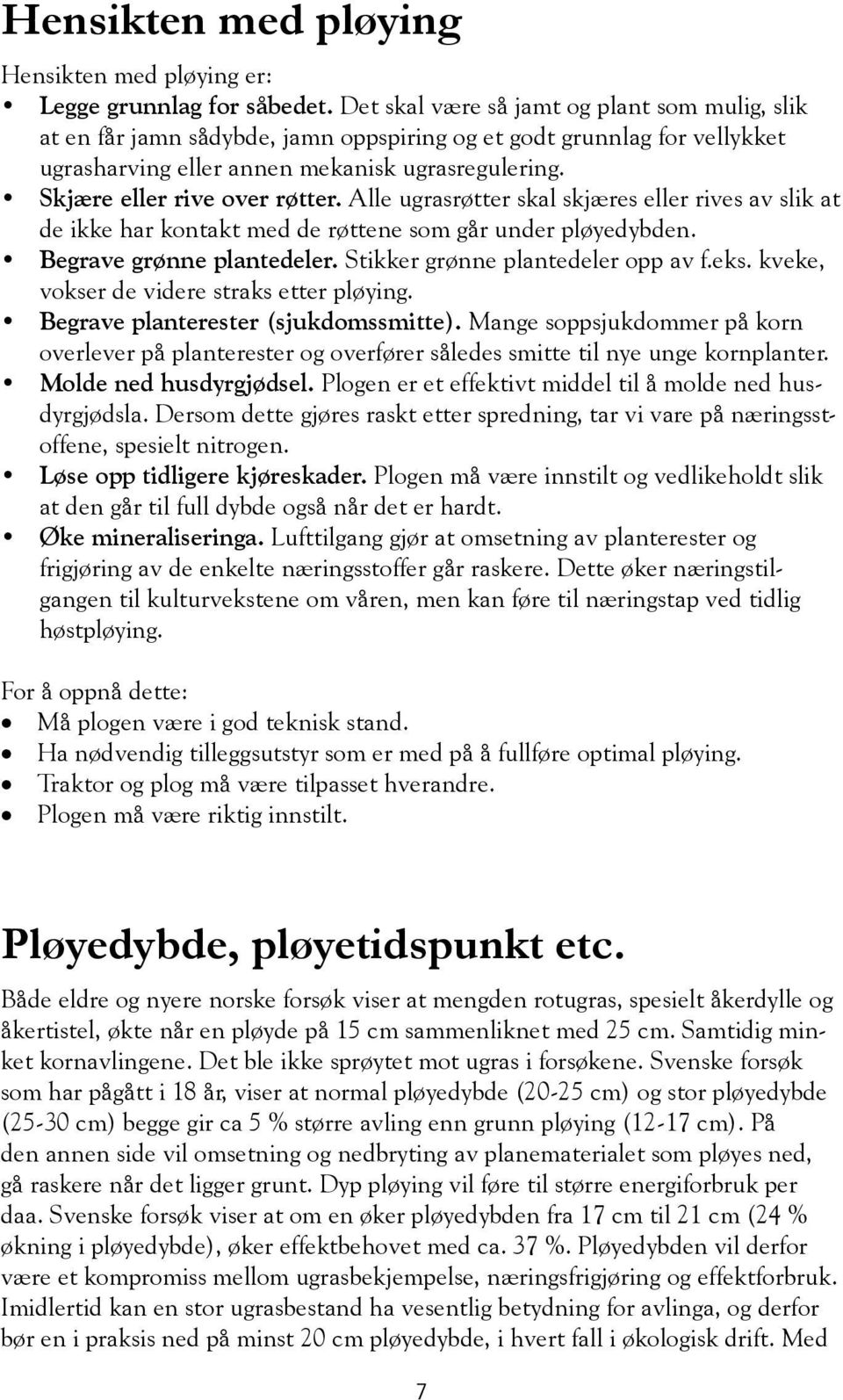 Skjære eller rive over røtter. Alle ugrasrøtter skal skjæres eller rives av slik at de ikke har kontakt med de røttene som går under pløyedybden. Begrave grønne plantedeler.