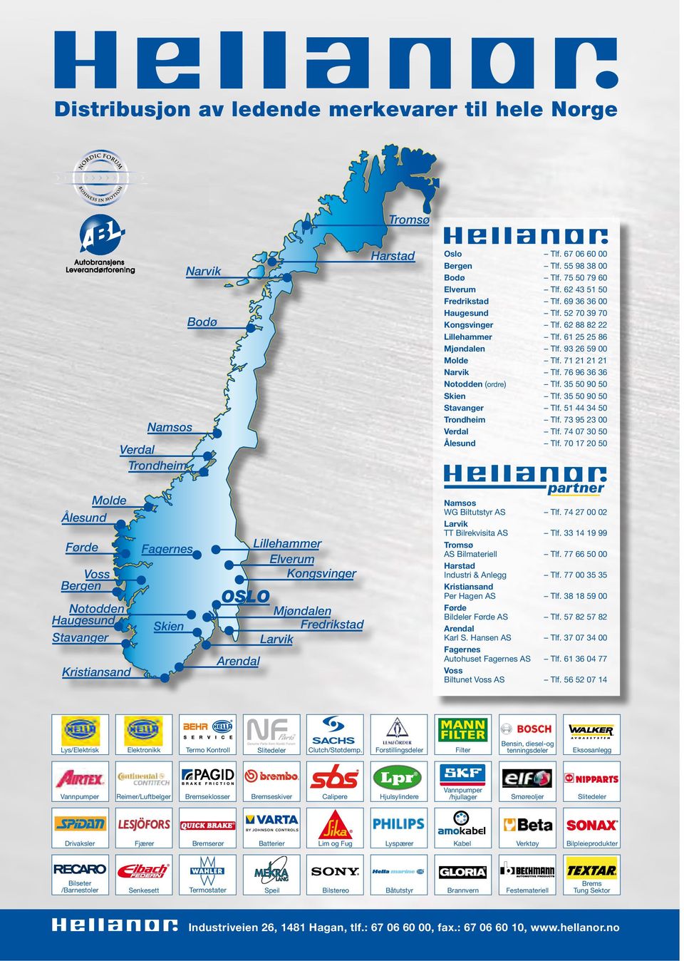 76 96 36 36 Notodden (ordre) Tlf. 35 50 90 50 Skien Tlf. 35 50 90 50 Stavanger Tlf. 51 44 34 50 Trondheim Tlf. 73 95 23 00 Verdal Tlf. 74 07 30 50 Ålesund Tlf.