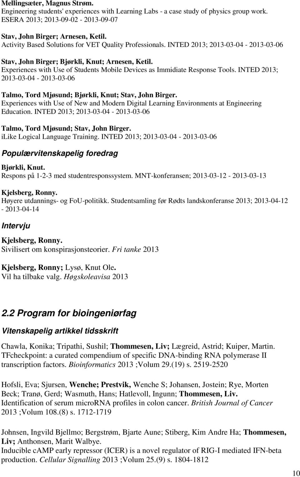 Experiences with Use of Students Mobile Devices as Immidiate Response Tools. INTED 2013; 2013-03-04-2013-03-06 Talmo, Tord Mjøsund; Bjørkli, Knut; Stav, John Birger.