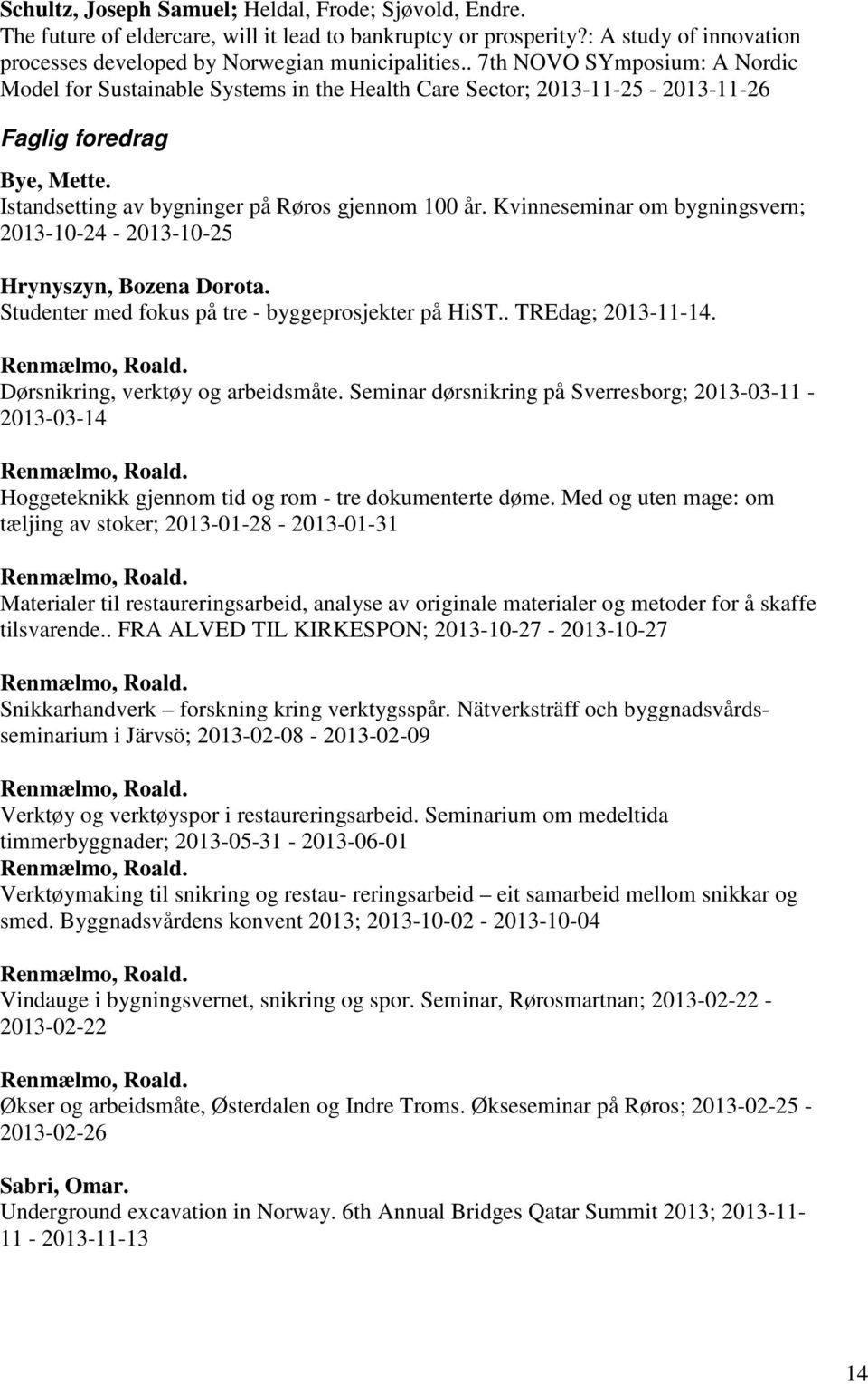 Kvinneseminar om bygningsvern; 2013-10-24-2013-10-25 Hrynyszyn, Bozena Dorota. Studenter med fokus på tre - byggeprosjekter på HiST.. TREdag; 2013-11-14. Renmælmo, Roald.