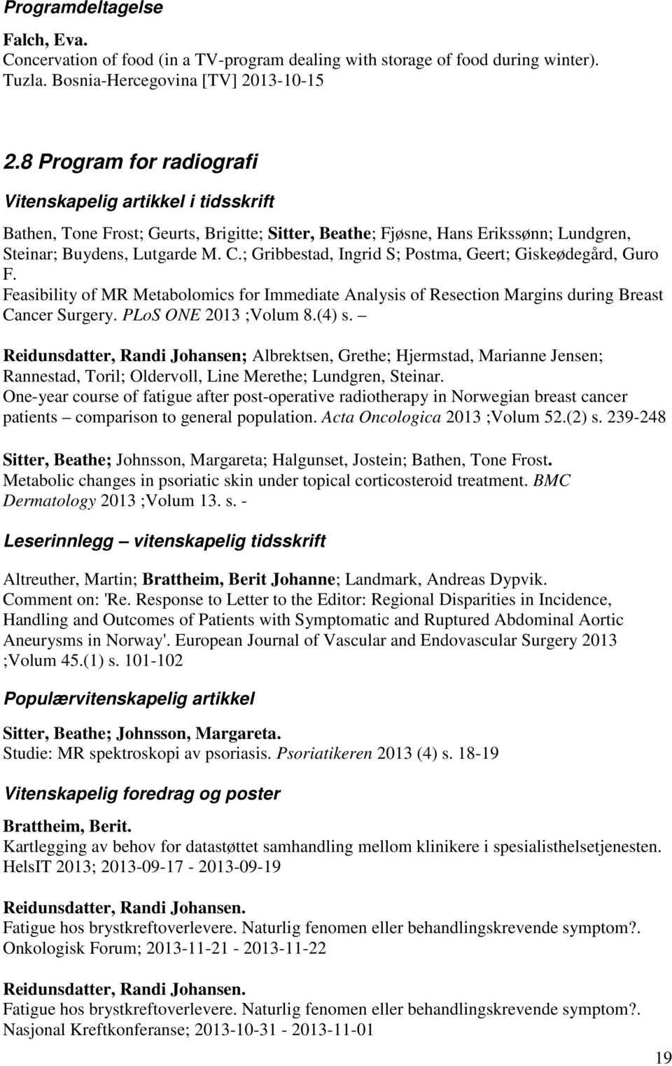 ; Gribbestad, Ingrid S; Postma, Geert; Giskeødegård, Guro F. Feasibility of MR Metabolomics for Immediate Analysis of Resection Margins during Breast Cancer Surgery. PLoS ONE 2013 ;Volum 8.(4) s.