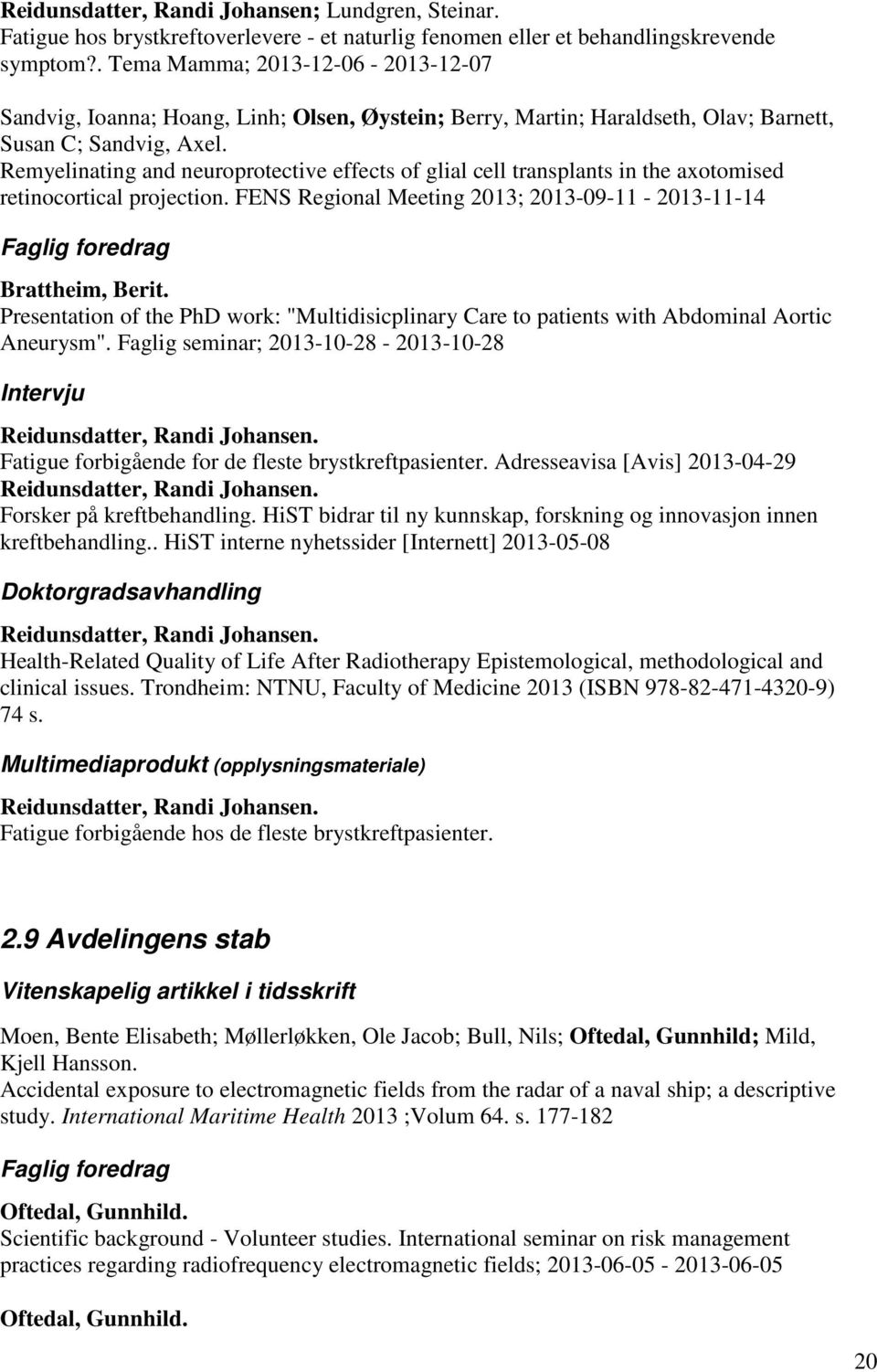 Remyelinating and neuroprotective effects of glial cell transplants in the axotomised retinocortical projection. FENS Regional Meeting 2013; 2013-09-11-2013-11-14 Faglig foredrag Brattheim, Berit.