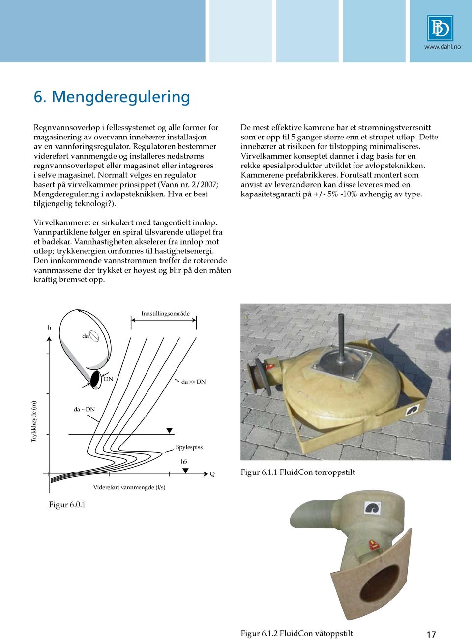 Normalt velges en regulator basert på virvelkammer prinsippet (Vann nr. 2/2007; Mengderegulering i avløpsteknikken. Hva er best tilgjengelig teknologi?).