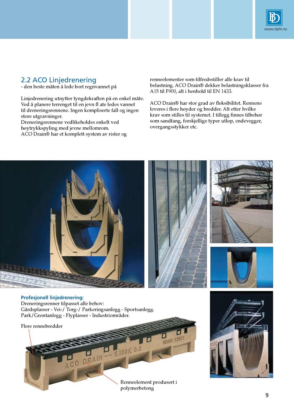 Dreneringsrennene vedlikeholdes enkelt ved høytrykkspyling med jevne mellomrom. ACO Drain har et komplett system av rister og renneelementer som tilfredsstiller alle krav til belastning.