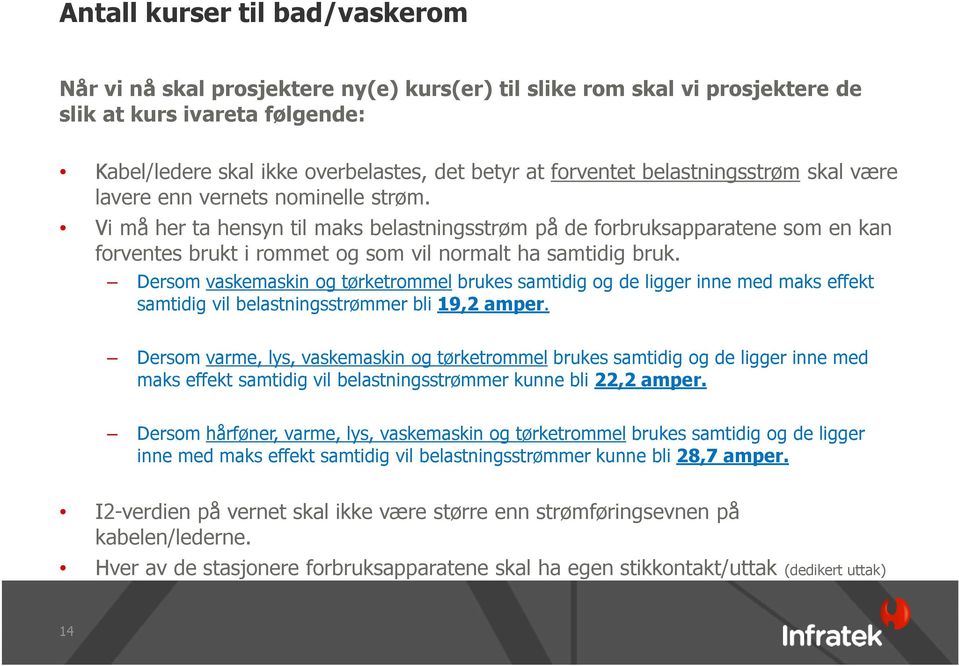 Vi må her ta hensyn til maks belastningsstrøm på de forbruksapparatene som en kan forventes brukt i rommet og som vil normalt ha samtidig bruk.