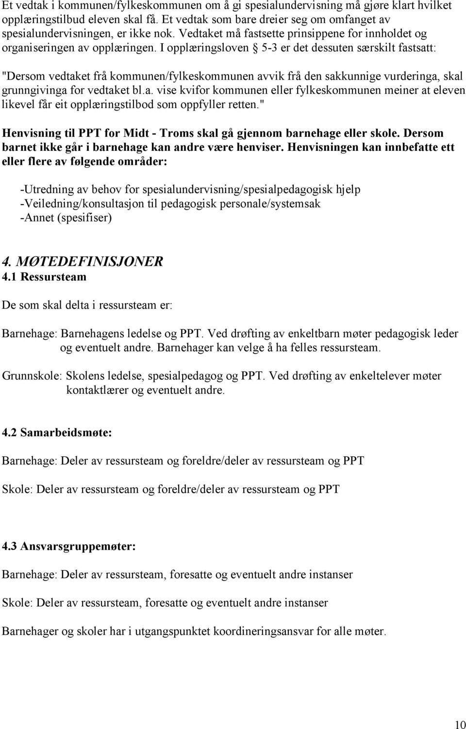 I opplæringsloven 5-3 er det dessuten særskilt fastsatt: "Dersom vedtaket frå kommunen/fylkeskommunen avvik frå den sakkunnige vurderinga, skal grunngivinga for vedtaket bl.a. vise kvifor kommunen eller fylkeskommunen meiner at eleven likevel får eit opplæringstilbod som oppfyller retten.